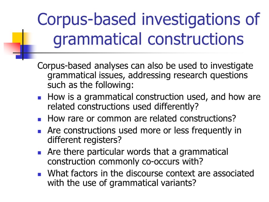 Corpus-based investigations of grammatical constructions Corpus-based analyses can also be used to investigate grammatical